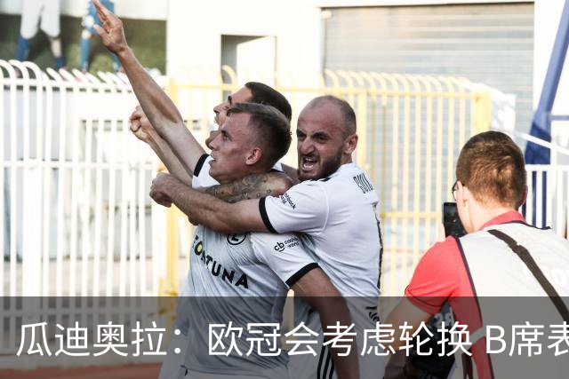 瓜迪奥拉：欧冠会考虑轮换 B席表现实在是太强了